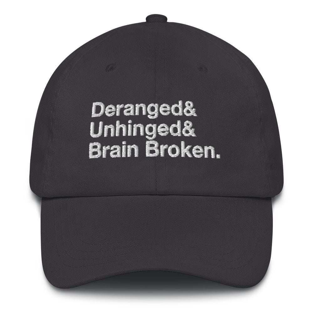 Deranged & Unhinged & Brain Broken Dad Hat