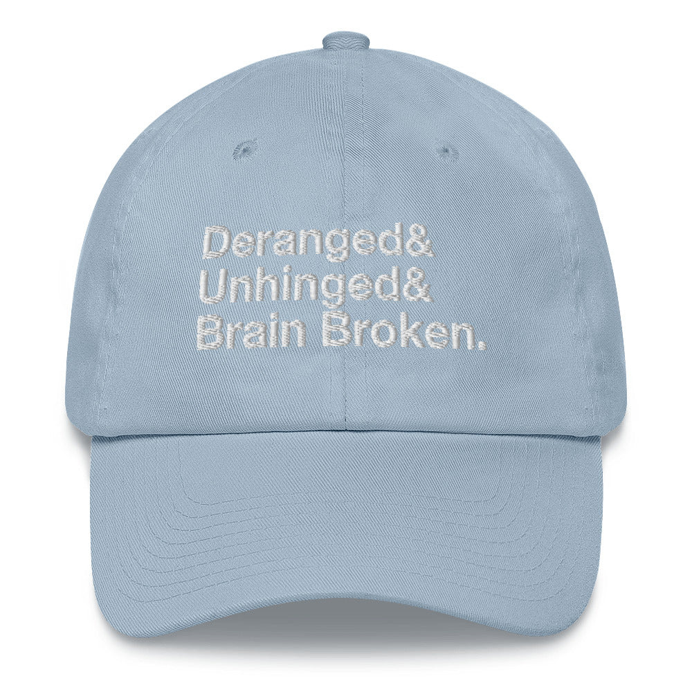 Deranged & Unhinged & Brain Broken Dad Hat