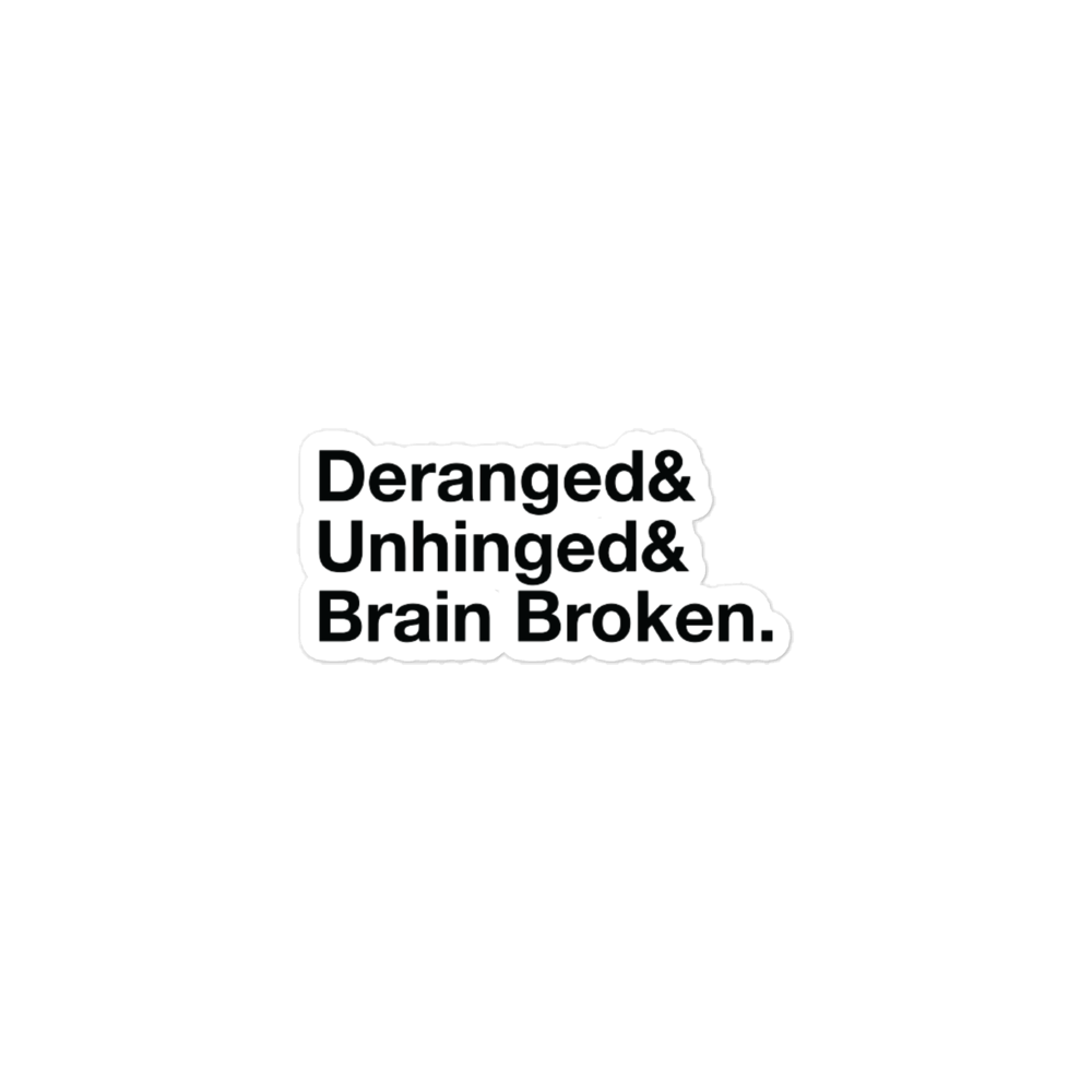 Deranged & Unhinged & Brain Broken Stickers