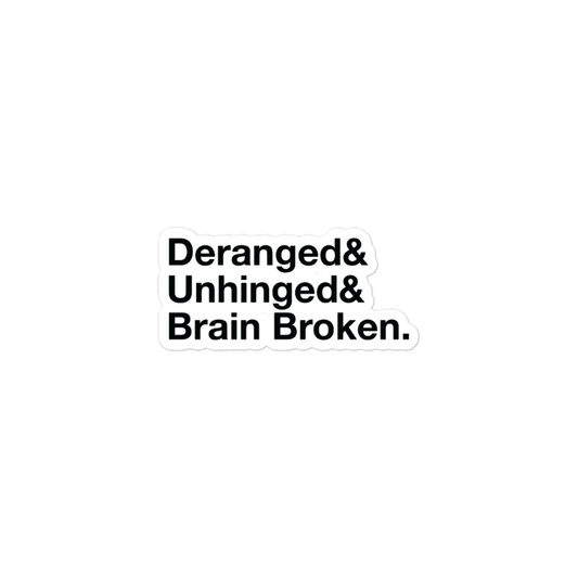 Deranged & Unhinged & Brain Broken Stickers