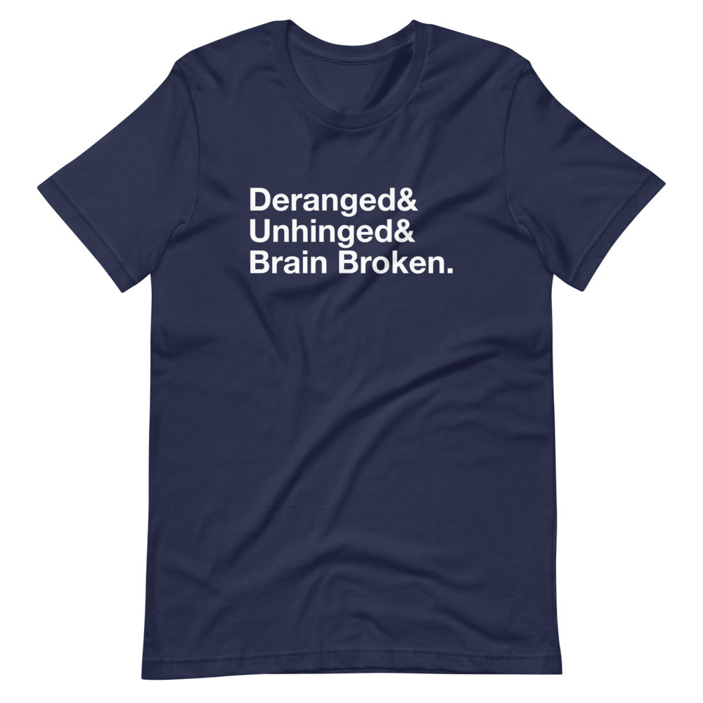 Deranged & Unhinged & Brain Broken Unisex T-Shirt