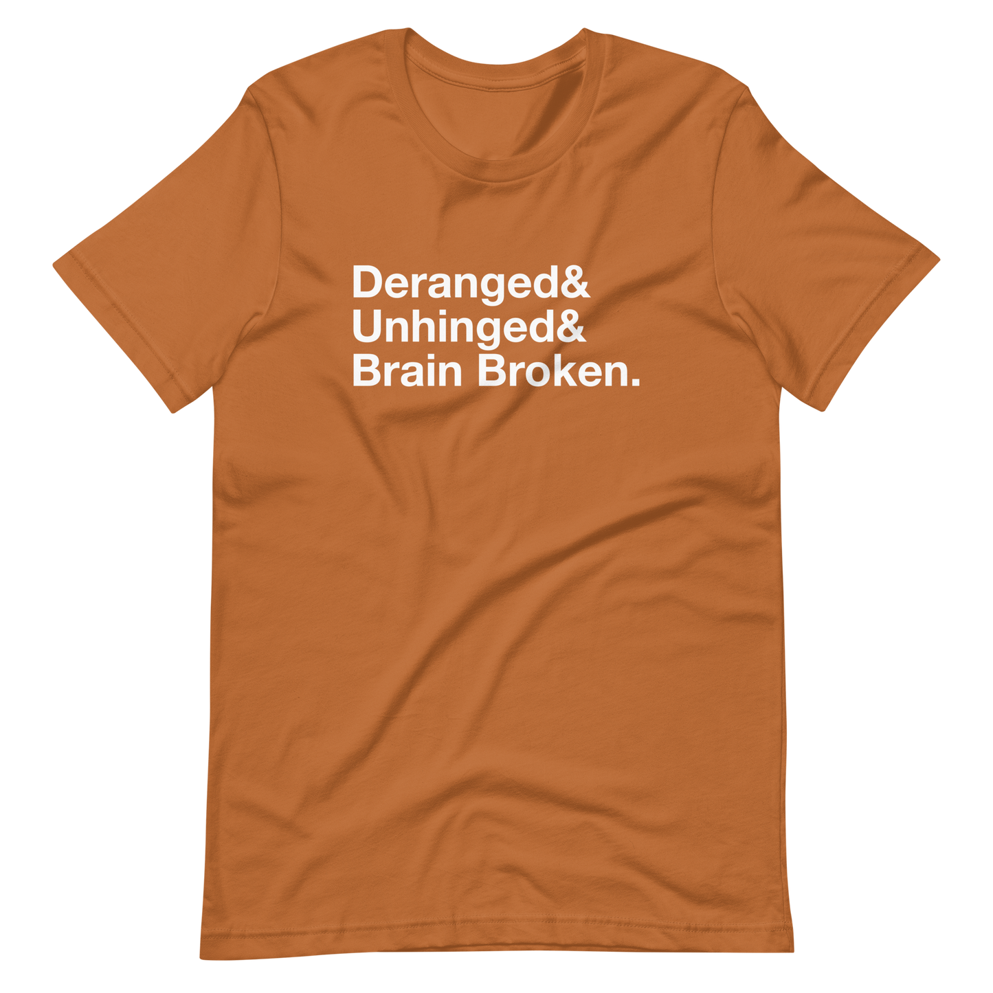 Deranged & Unhinged & Brain Broken Unisex T-Shirt