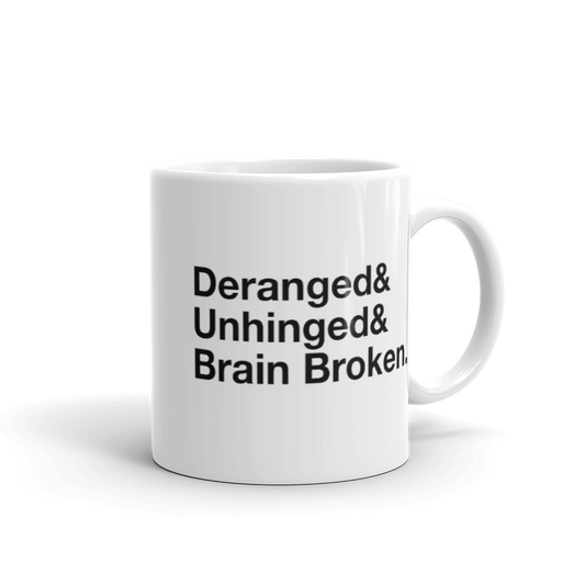 Deranged & Unhinged & Brain Broken Mug